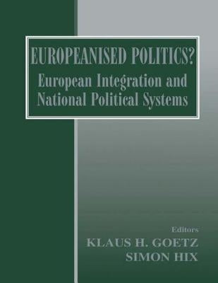 Europeanised Politics?: European Integration and National Political Systems by Goetz, Klaus H.