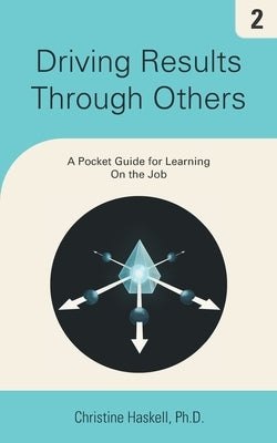 Driving Results Through Others: A Pocket Guide for Learning On the Job by Haskell, Christine