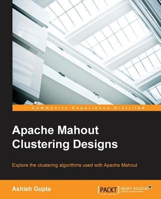 Apache Mahout Clustering Designs by Gupta, Ashish