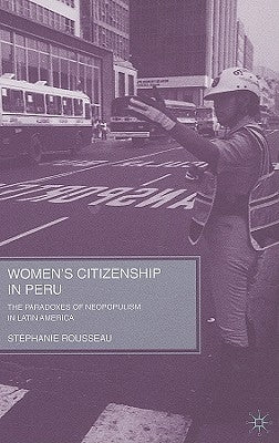 Women's Citizenship in Peru: The Paradoxes of Neopopulism in Latin America by Rousseau, S.