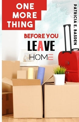 One More Thing Before You Leave Home by Basden, Patricia E.