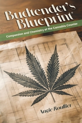 Budtender's Blueprint: Compassion and Chemistry at the Cannabis Counter by Roullier, Angie