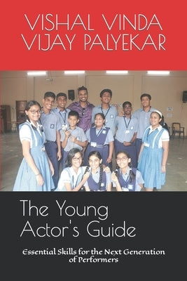 The Young Actor's Guide: Essential Skills for the Next Generation of Performers by Palyekar, Vishal Vinda Vijay