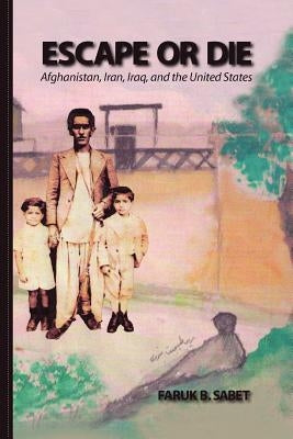 Escape or Die: Afghanistan, Iran, Iraq, and USA by Sabet, Faruk B.