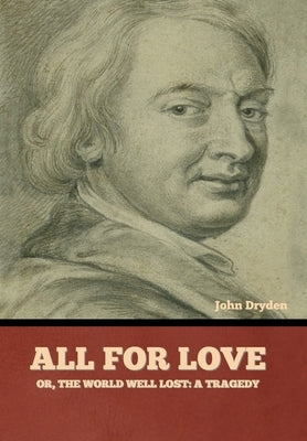 All for Love; Or, The World Well Lost: A Tragedy by Dryden, John