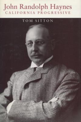 John Randolph Haynes: California Progressive by Sitton, Tom