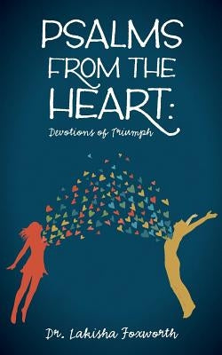 Psalms from the Heart: Devotions of Triumph by Foxworth, Lakisha