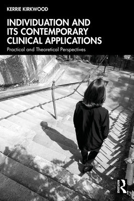 Individuation and its Contemporary Clinical Applications: Practical and Theoretical Perspectives by Kirkwood, Kerrie