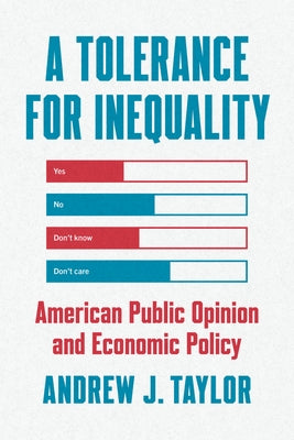 A Tolerance for Inequality: American Public Opinion and Economic Policy by Taylor, Andrew J.