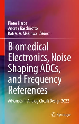 Biomedical Electronics, Noise Shaping Adcs, and Frequency References: Advances in Analog Circuit Design 2022 by Harpe, Pieter