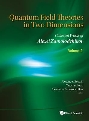 Quantum Field Theories in Two Dimensions: Collected Works of Alexei Zamolodchikov (in 2 Volumes) by Belavin, Alexander