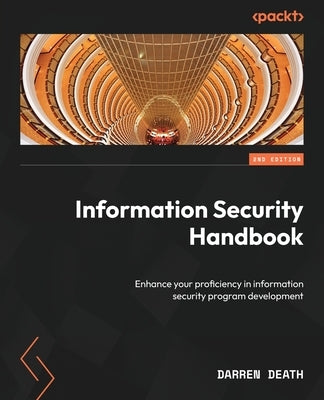 Information Security Handbook - Second Edition: Enhance your proficiency in information security program development by Death, Darren