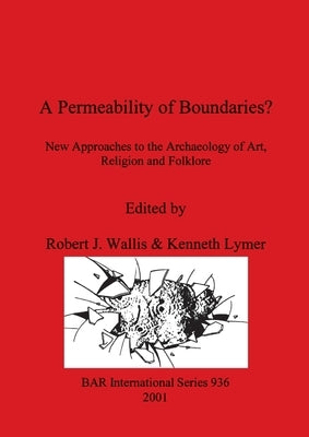 A Permeability of Boundaries?: New Approaches to the Archaeology of Art, Religion and Folklore by Wallis, Robert J.