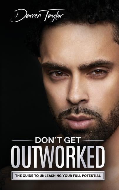 Don't Get Outworked: The Guide to Unleashing Your Full Potential by Taylor, Darren