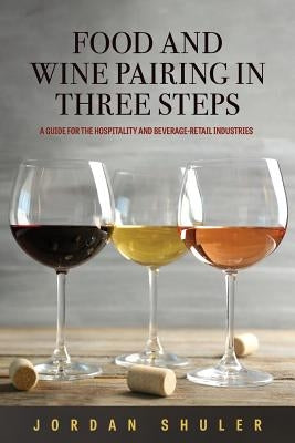 Food and Wine Pairing in Three Steps by Shuler, Jordan