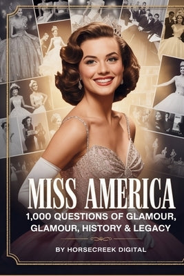 Miss America: 1,000 Questions of Glamour, History & Legacy trivia book. by Digital, Horsecreek