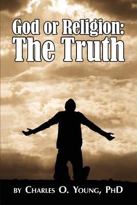 God or Religion: The Truth by Young Phd, Charles O.