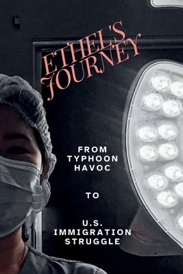 Ethel's Journey: From Typhoon Havoc to U.S. Immigration Struggle by Bannister, Joshua