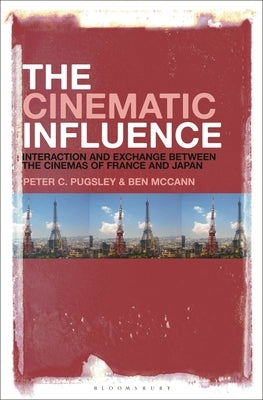 The Cinematic Influence: Interaction and Exchange Between the Cinemas of France and Japan by Pugsley, Peter C.