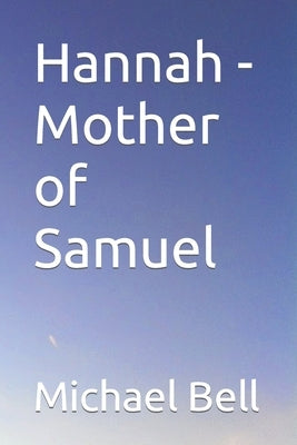 Hannah - Mother of Samuel by Bell, Michael Christian