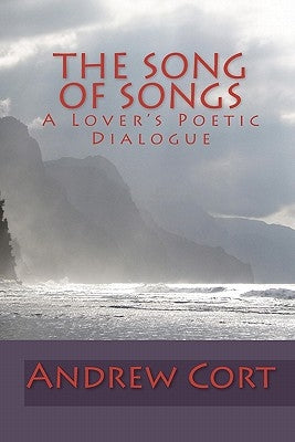 The Song Of Songs: A Lover's Poetic Dialogue by Cort, Andrew