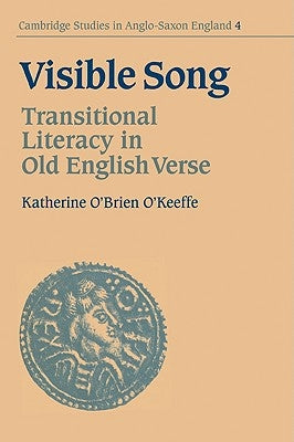 Visible Song: Transitional Literacy in Old English Verse by O'Keeffe, Katherine O'Brien
