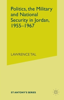 Politics, the Military and National Security in Jordan, 1955-1967 by Tal, s.