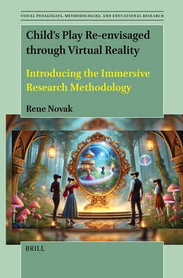 Child's Play Re-Envisaged Through Virtual Reality: Introducing the Immersive Research Methodology by Novak, Rene
