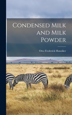 Condensed Milk and Milk Powder by Frederick, Hunziker Otto