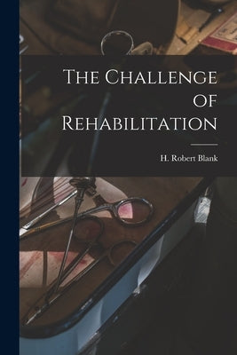 The Challenge of Rehabilitation by H Robert Blank