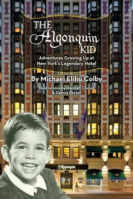 The Algonquin Kid - Adventures Growing Up at New York's Legendary Hotel by Colby, Michael Elihu
