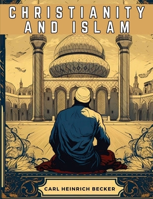 Christianity And Islam by Carl Heinrich Becker