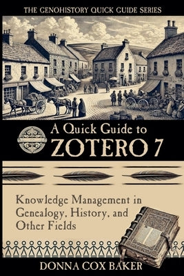 A Quick Guide to Zotero 7: Knowledge Management in Genealogy, History and Other Fields by Baker, Donna Cox