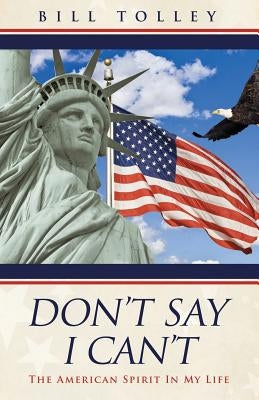 Don't Say I Can't: The American Spirit In My Life by Tolley, Bill