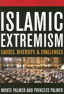 Islamic Extremism: Causes, Diversity, and Challenges by Palmer, Monte