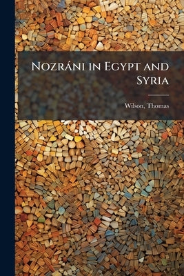 Nozráni in Egypt and Syria by Thomas], [Wilson