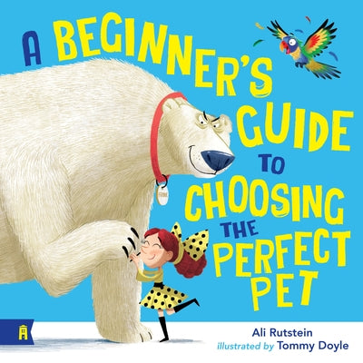 A Beginner's Guide to Choosing the Perfect Pet by Rutstein, Ali
