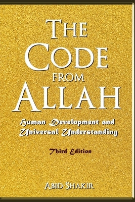 The Code From Allah: Human Development and Universal Understanding (Third Edition) by Shakir, Abid