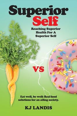 Superior Self: Reaching Superior Health for a Superior Self by Kj Landis