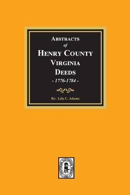 Abstracts of Deeds Henry County, Virginia 1776-1784. (Volume #1) by Adams, Lela C.