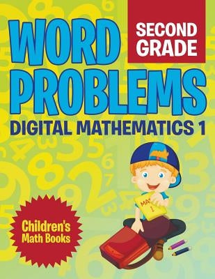 Word Problems Second Grade: Digital Mathematics 1 Children's Math Books by Baby Professor