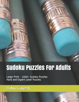 Sudoku Puzzles For Adults Large Print: 1000+ Sudoku Puzzles - Hard and Expert Level Puzzles by Ganesh, Babu