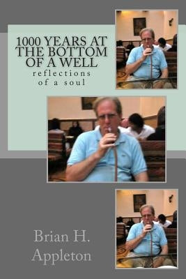 1000 years at the bottom of a well: reflections of a soul by Appleton Ksj, Brian H.