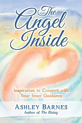 The Angel Inside: Inspiration to Connect With Your Inner Guidance by Barnes MS, Ashley a.