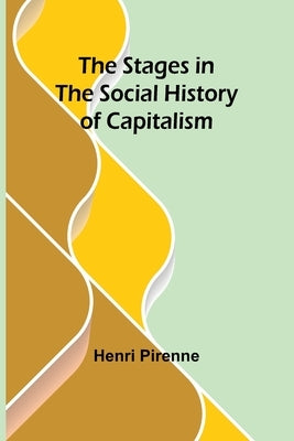 The Stages in the Social History of Capitalism by Pirenne, Henri