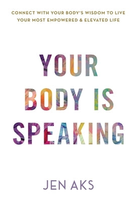 Your Body Is Speaking by Aks, Jen