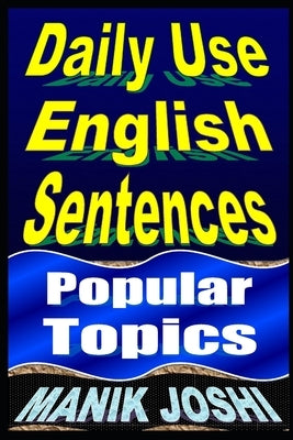 Daily Use English Sentences: Popular Topics by Joshi, Manik