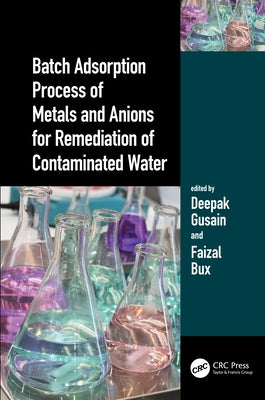 Batch Adsorption Process of Metals and Anions for Remediation of Contaminated Water by Gusain, Deepak