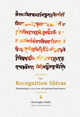 The Recognition Sutras: Illuminating a 1,000-Year-Old Spiritual Masterpiece by Wallis, Christopher D.