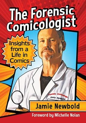 The Forensic Comicologist: Insights from a Life in Comics by Newbold, Jamie